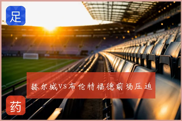 赫尔城vs布伦特福德前场压迫
