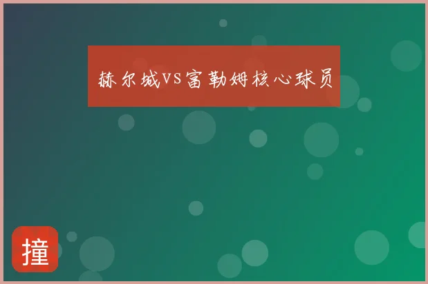 赫尔城vs富勒姆核心球员