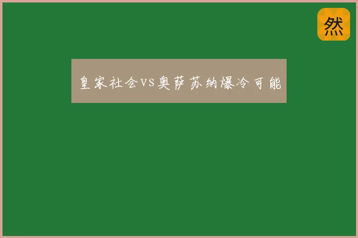 皇家社会vs奥萨苏纳爆冷可能