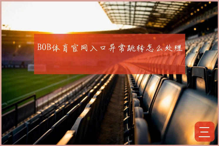 BOB体育官网入口异常跳转怎么处理