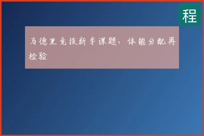 马德里竞技新季课题，体能分配再检验