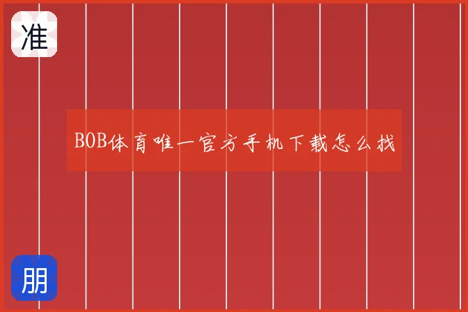 BOB体育唯一官方手机下载怎么找