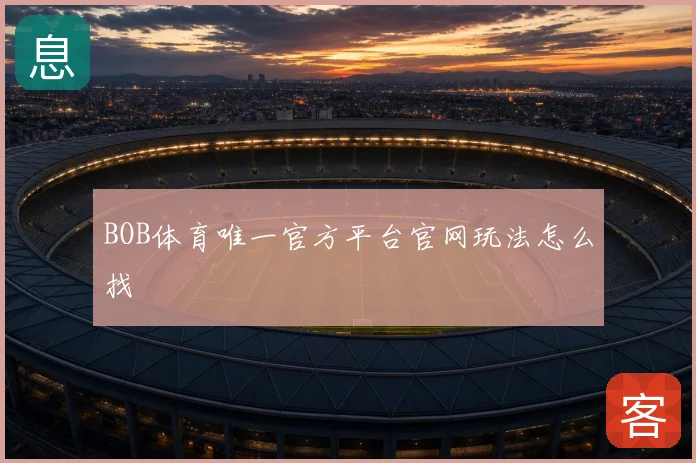 BOB体育唯一官方平台官网玩法怎么找