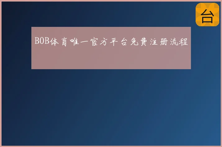 BOB体育唯一官方平台免费注册流程